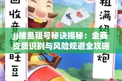 JJ捕鱼租号秘诀揭秘：金商资质识别与风险规避全攻略