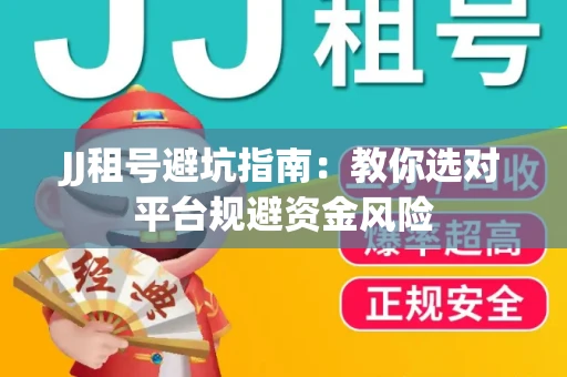 JJ租号避坑指南：教你选对平台规避资金风险