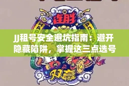 JJ租号安全避坑指南：避开隐藏陷阱，掌握这三点选号秘诀