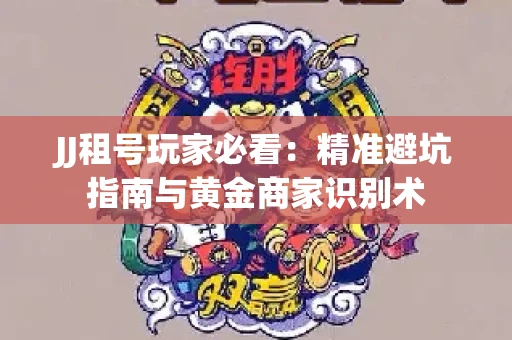 JJ租号玩家必看：精准避坑指南与黄金商家识别术